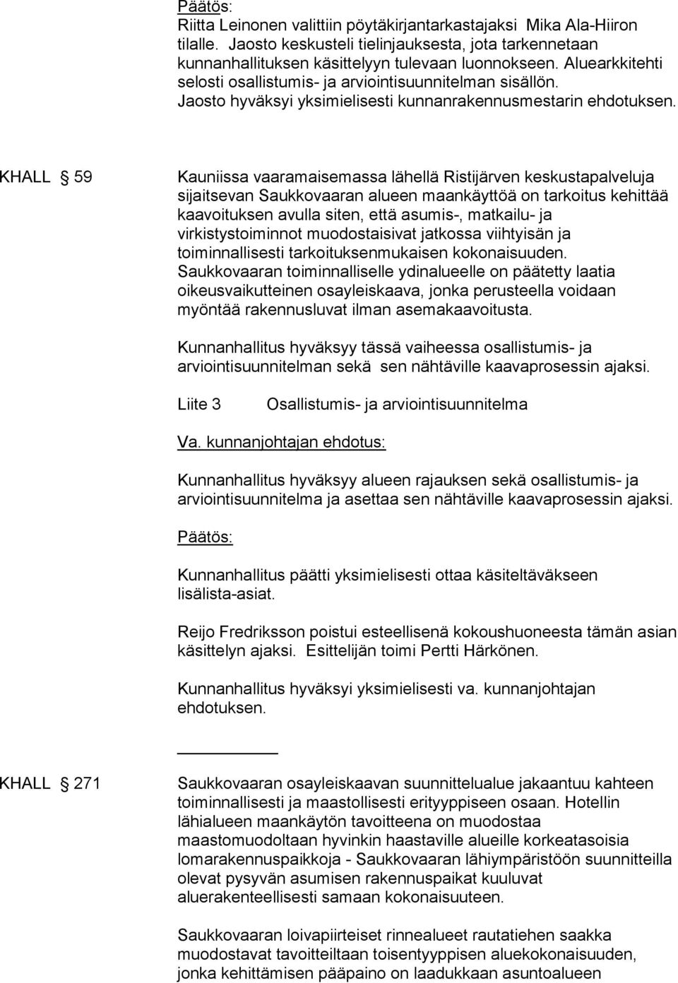 KHALL 59 Kauniissa vaaramaisemassa lähellä Ristijärven keskustapalveluja sijaitsevan Saukkovaaran alueen maankäyttöä on tarkoitus kehittää kaavoituksen avulla siten, että asumis-, matkailu- ja