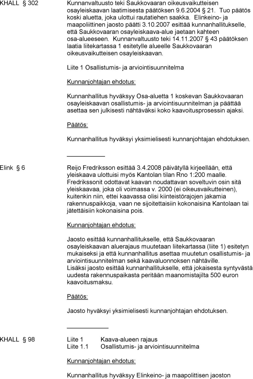 2007 43 päätöksen laatia liitekartassa 1 esitetylle alueelle Saukkovaaran oikeusvaikutteisen osayleiskaavan.