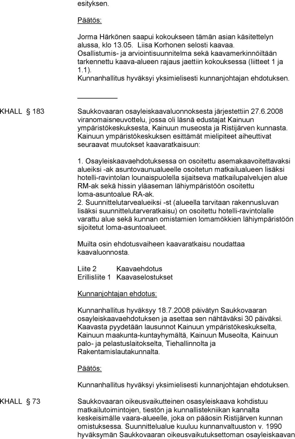 KHALL 183 Saukkovaaran osayleiskaavaluonnoksesta järjestettiin 27.6.2008 viranomaisneuvottelu, jossa oli läsnä edustajat Kainuun ympäristökeskuksesta, Kainuun museosta ja Ristijärven kunnasta.