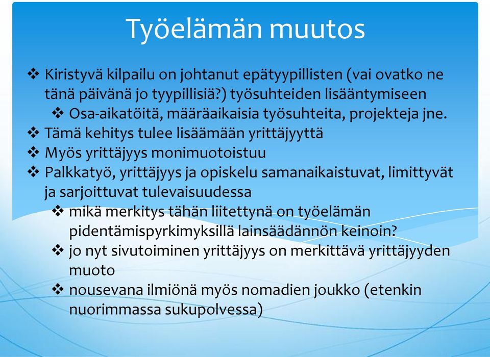 Tämä kehitys tulee lisäämään yrittäjyyttä Myös yrittäjyys monimuotoistuu Palkkatyö, yrittäjyys ja opiskelu samanaikaistuvat, limittyvät ja