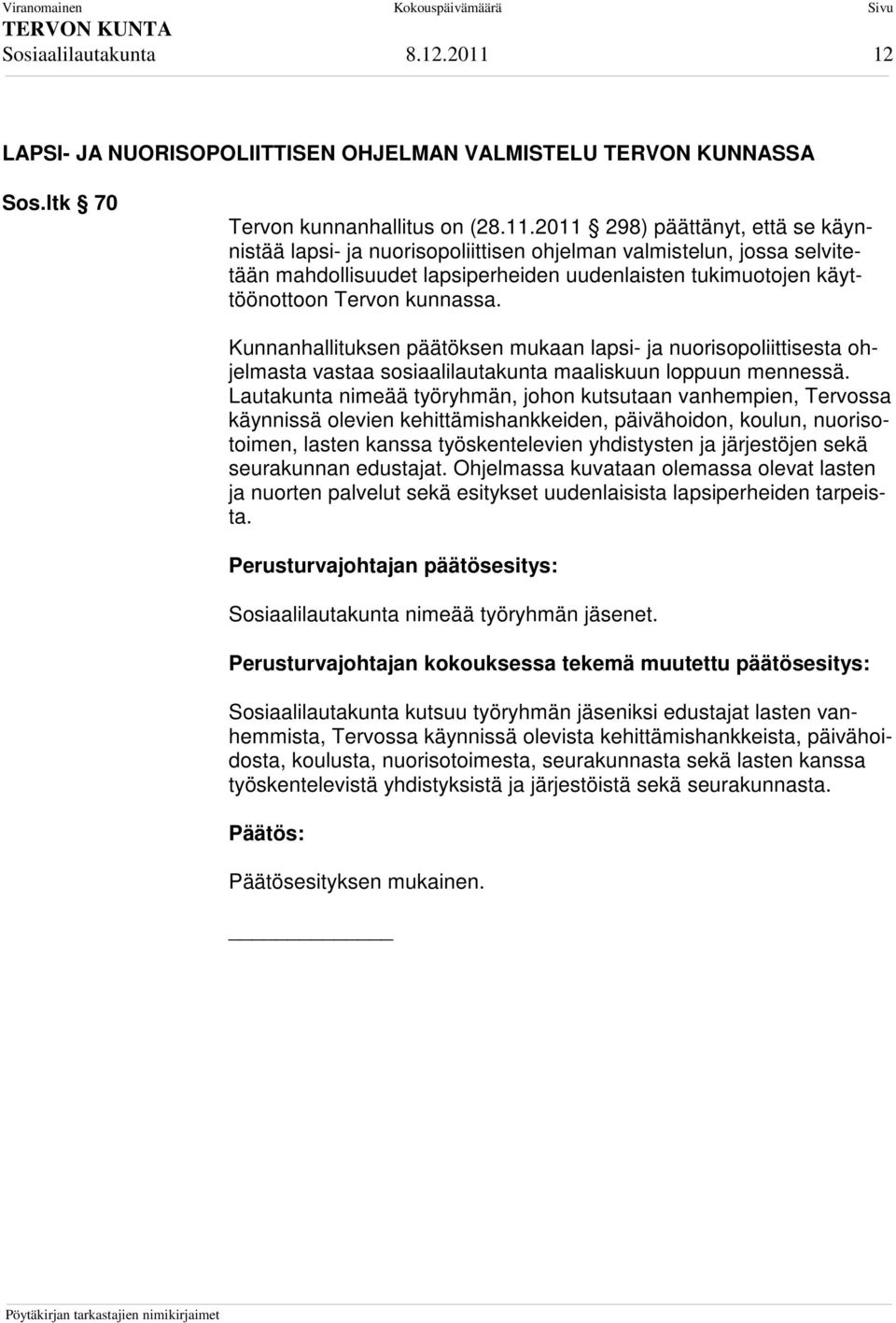 2011 298) päättänyt, että se käynnistää lapsi- ja nuorisopoliittisen ohjelman valmistelun, jossa selvitetään mahdollisuudet lapsiperheiden uudenlaisten tukimuotojen käyttöönottoon Tervon kunnassa.