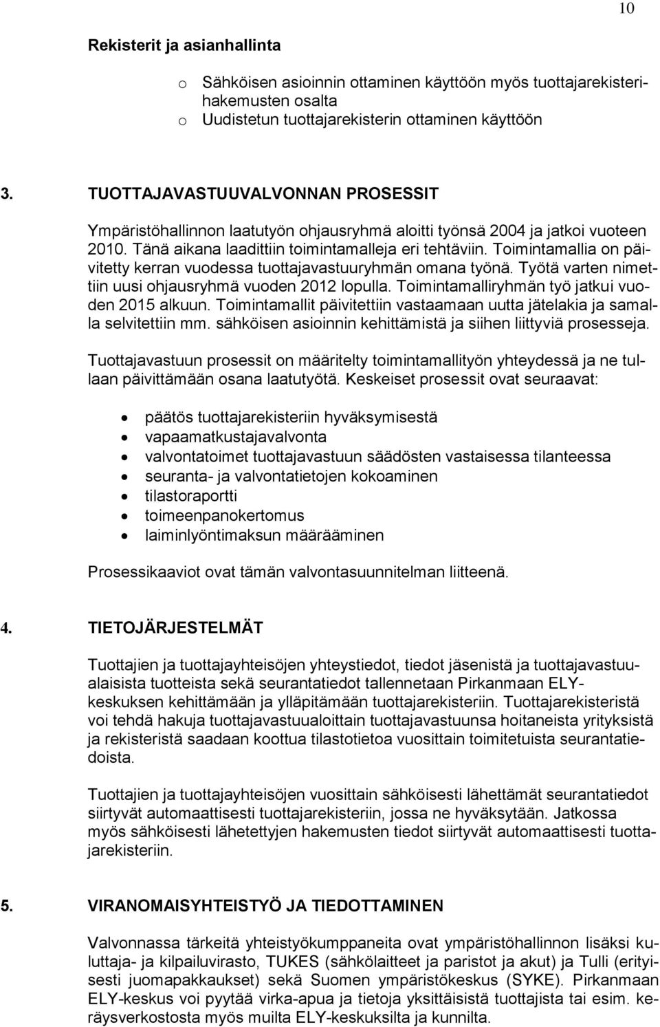 Toimintamallia on päivitetty kerran vuodessa tuottajavastuuryhmän omana työnä. Työtä varten nimettiin uusi ohjausryhmä vuoden 2012 lopulla. Toimintamalliryhmän työ jatkui vuoden 2015 alkuun.