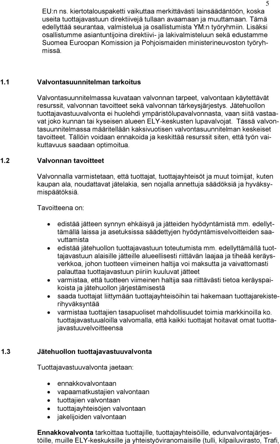 Lisäksi osallistumme asiantuntijoina direktiivi- ja lakivalmisteluun sekä edustamme Suomea Euroopan Komission ja Pohjoismaiden ministerineuvoston työryhmissä. 1.