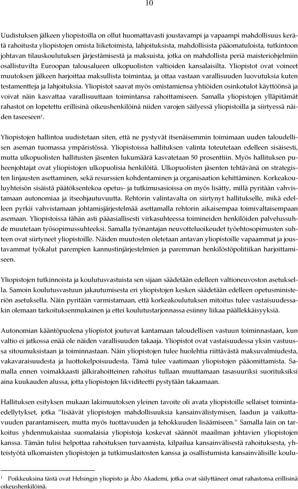 Yliopistot ovat voineet muutoksen jälkeen harjoittaa maksullista toimintaa, ja ottaa vastaan varallisuuden luovutuksia kuten testamentteja ja lahjoituksia.