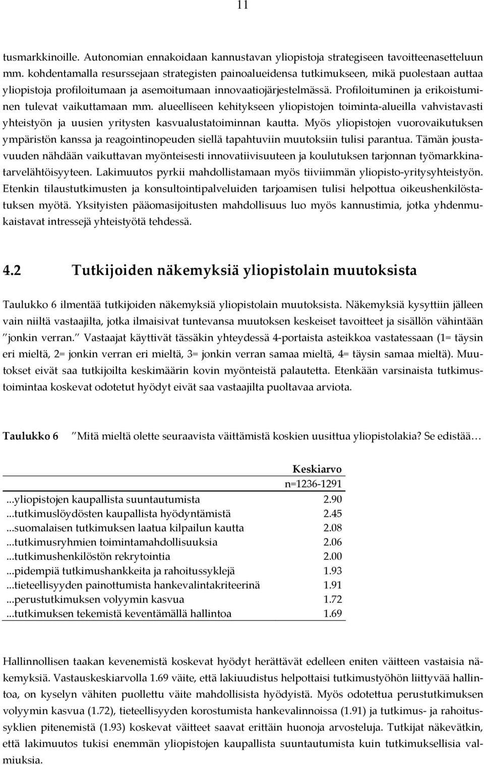 Profiloituminen ja erikoistuminen tulevat vaikuttamaan mm. alueelliseen kehitykseen yliopistojen toiminta alueilla vahvistavasti yhteistyön ja uusien yritysten kasvualustatoiminnan kautta.