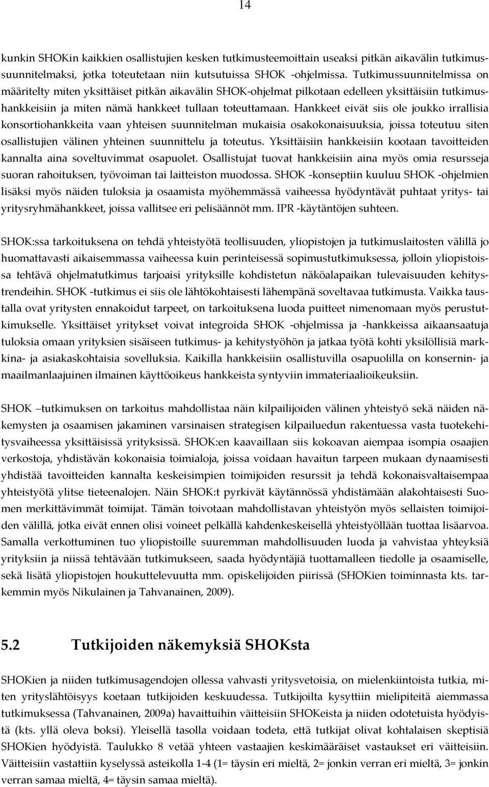 Hankkeet eivät siis ole joukko irrallisia konsortiohankkeita vaan yhteisen suunnitelman mukaisia osakokonaisuuksia, joissa toteutuu siten osallistujien välinen yhteinen suunnittelu ja toteutus.