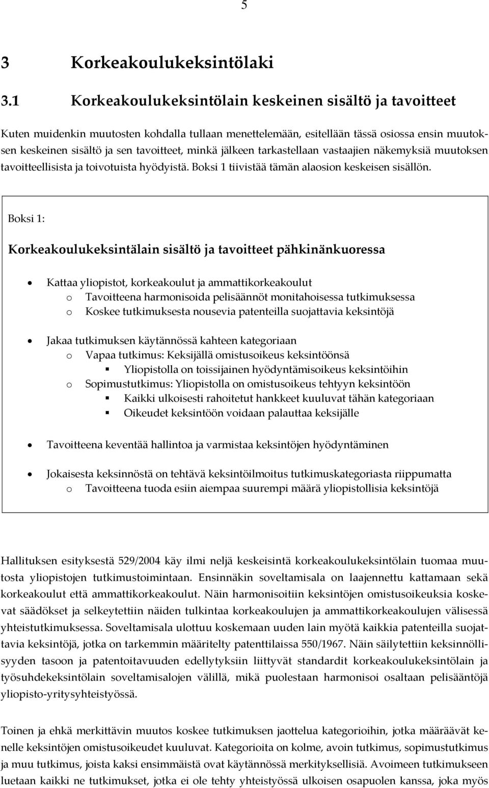 jälkeen tarkastellaan vastaajien näkemyksiä muutoksen tavoitteellisista ja toivotuista hyödyistä. Boksi 1 tiivistää tämän alaosion keskeisen sisällön.