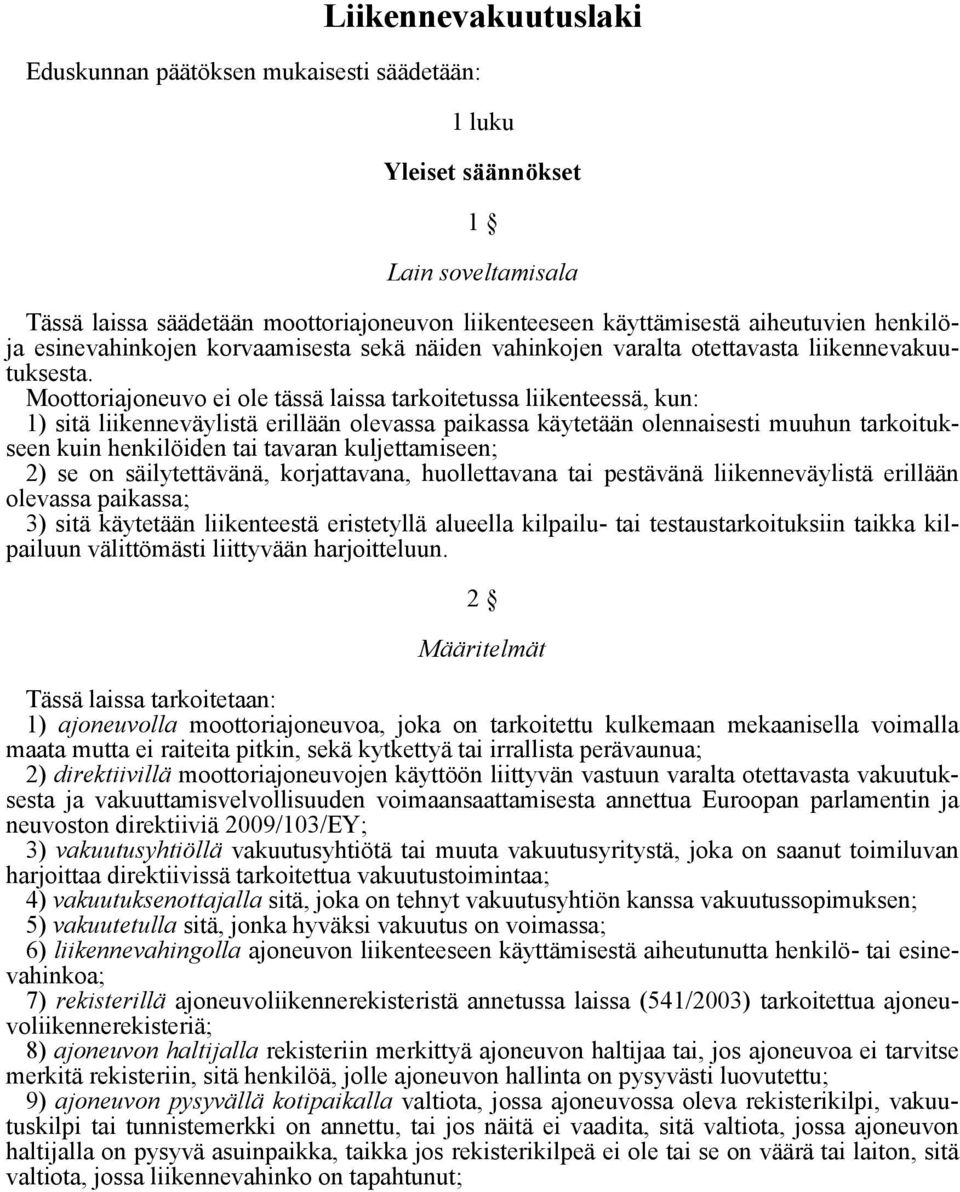 Moottoriajoneuvo ei ole tässä laissa tarkoitetussa liikenteessä, kun: 1) sitä liikenneväylistä erillään olevassa paikassa käytetään olennaisesti muuhun tarkoitukseen kuin henkilöiden tai tavaran