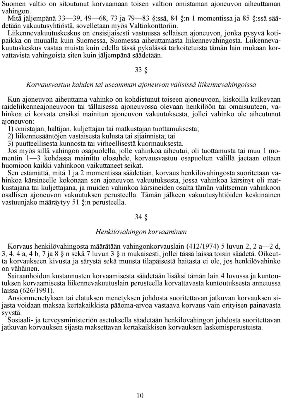 Liikennevakuutuskeskus on ensisijaisesti vastuussa sellaisen ajoneuvon, jonka pysyvä kotipaikka on muualla kuin Suomessa, Suomessa aiheuttamasta liikennevahingosta.