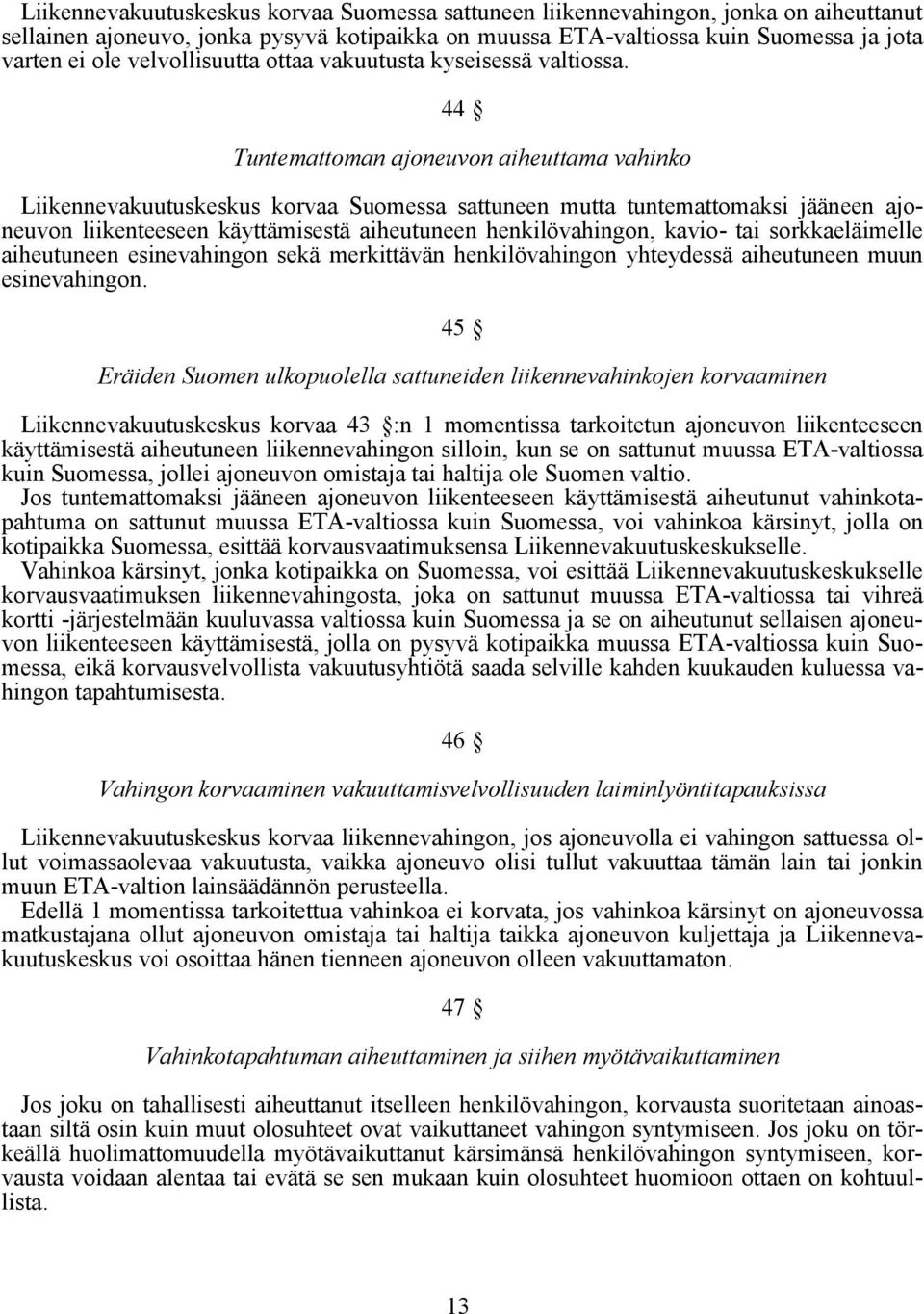 44 Tuntemattoman ajoneuvon aiheuttama vahinko Liikennevakuutuskeskus korvaa Suomessa sattuneen mutta tuntemattomaksi jääneen ajoneuvon liikenteeseen käyttämisestä aiheutuneen henkilövahingon, kavio-