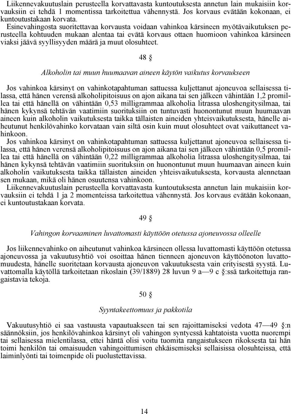 Esinevahingosta suoritettavaa korvausta voidaan vahinkoa kärsineen myötävaikutuksen perusteella kohtuuden mukaan alentaa tai evätä korvaus ottaen huomioon vahinkoa kärsineen viaksi jäävä syyllisyyden