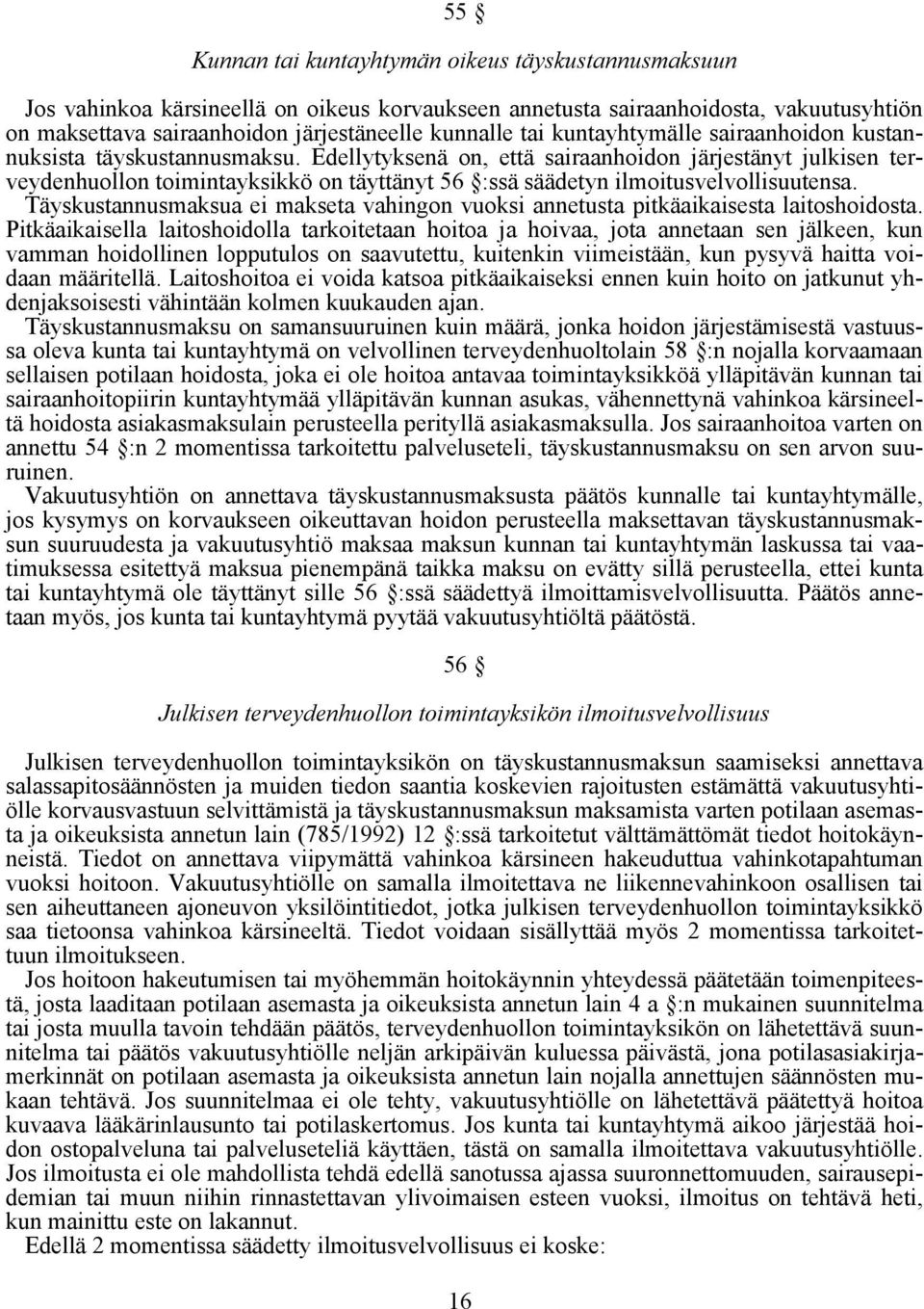 Edellytyksenä on, että sairaanhoidon järjestänyt julkisen terveydenhuollon toimintayksikkö on täyttänyt 56 :ssä säädetyn ilmoitusvelvollisuutensa.