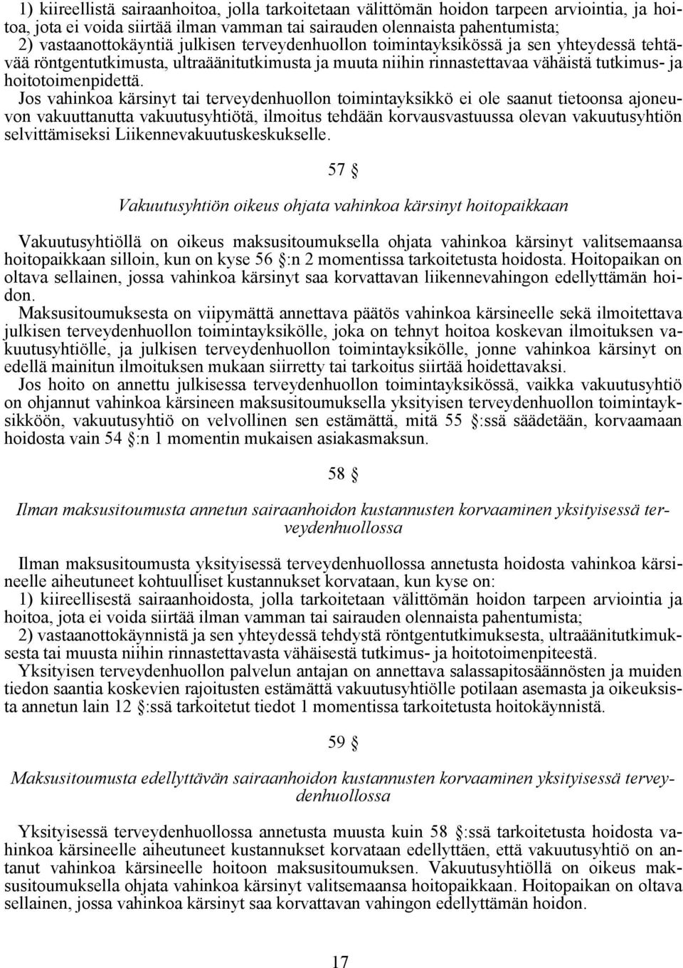 Jos vahinkoa kärsinyt tai terveydenhuollon toimintayksikkö ei ole saanut tietoonsa ajoneuvon vakuuttanutta vakuutusyhtiötä, ilmoitus tehdään korvausvastuussa olevan vakuutusyhtiön selvittämiseksi