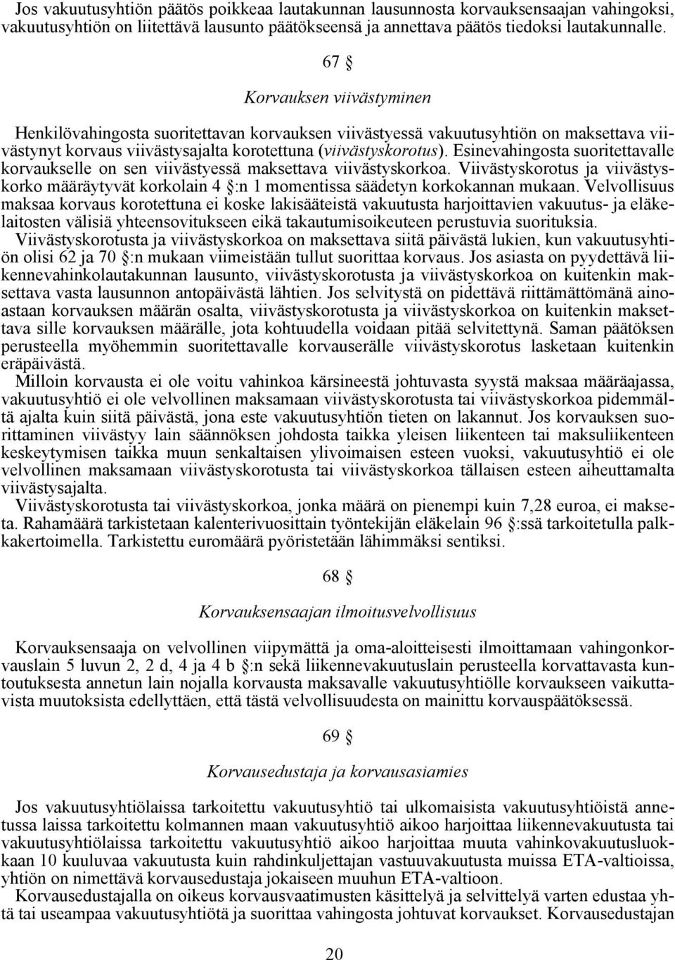 Esinevahingosta suoritettavalle korvaukselle on sen viivästyessä maksettava viivästyskorkoa. Viivästyskorotus ja viivästyskorko määräytyvät korkolain 4 :n 1 momentissa säädetyn korkokannan mukaan.