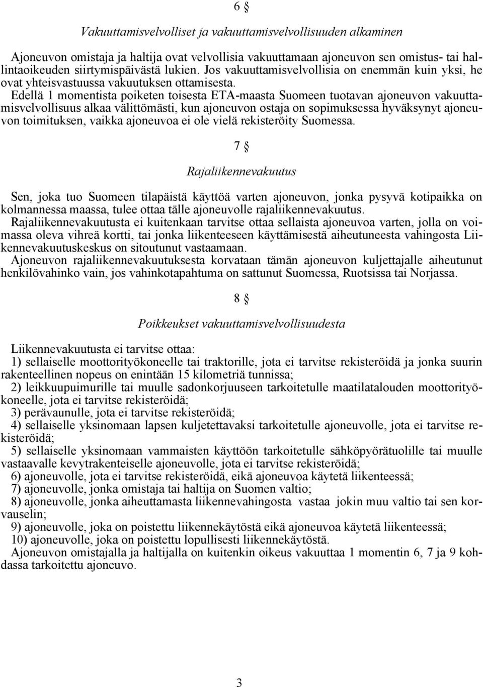 Edellä 1 momentista poiketen toisesta ETA-maasta Suomeen tuotavan ajoneuvon vakuuttamisvelvollisuus alkaa välittömästi, kun ajoneuvon ostaja on sopimuksessa hyväksynyt ajoneuvon toimituksen, vaikka