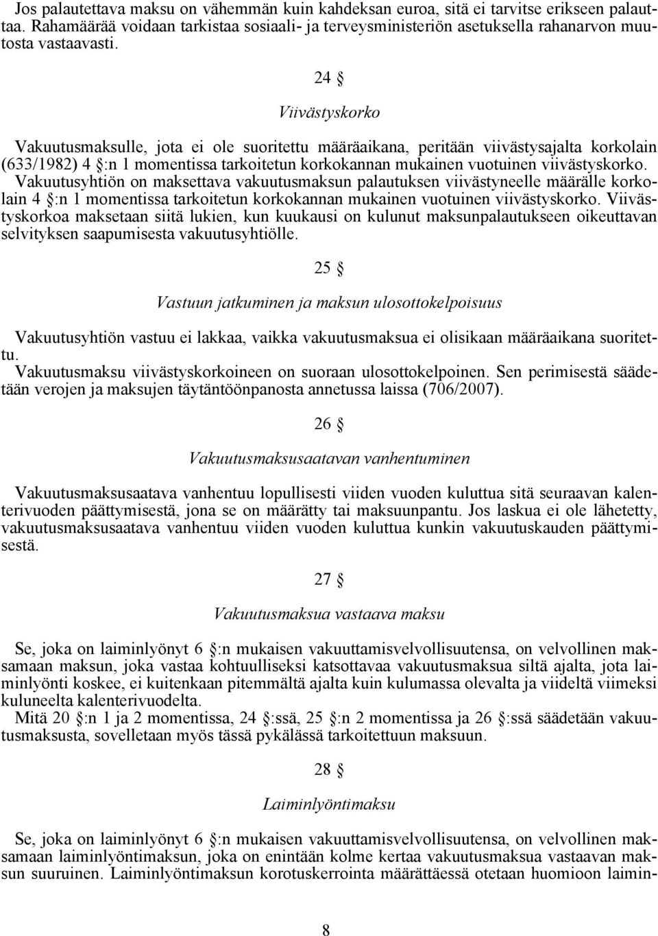 Vakuutusyhtiön on maksettava vakuutusmaksun palautuksen viivästyneelle määrälle korkolain 4 :n 1 momentissa tarkoitetun korkokannan mukainen vuotuinen viivästyskorko.