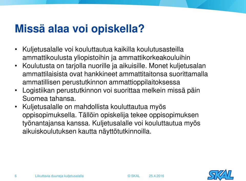 Monet kuljetusalan ammattilaisista ovat hankkineet ammattitaitonsa suorittamalla ammatillisen perustutkinnon ammattioppilaitoksessa Logistiikan perustutkinnon
