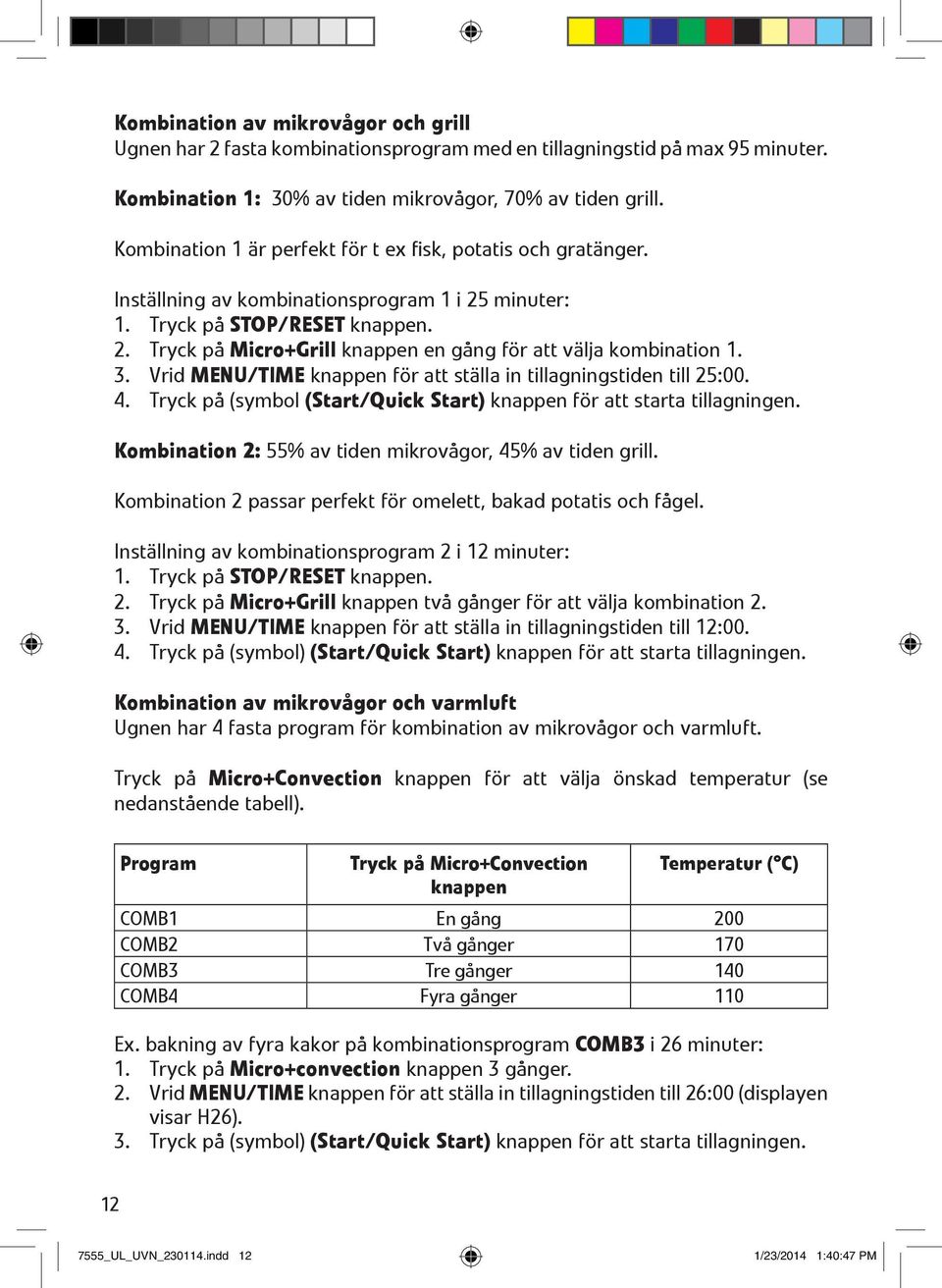 3. Vrid MENU/TIME knappen f 0 2r att st 0 1lla in tillagningstiden till 25:00. 4. Tryck p 0 2 (symbol (Start/Quick Start) knappen f 0 2r att starta tillagningen.