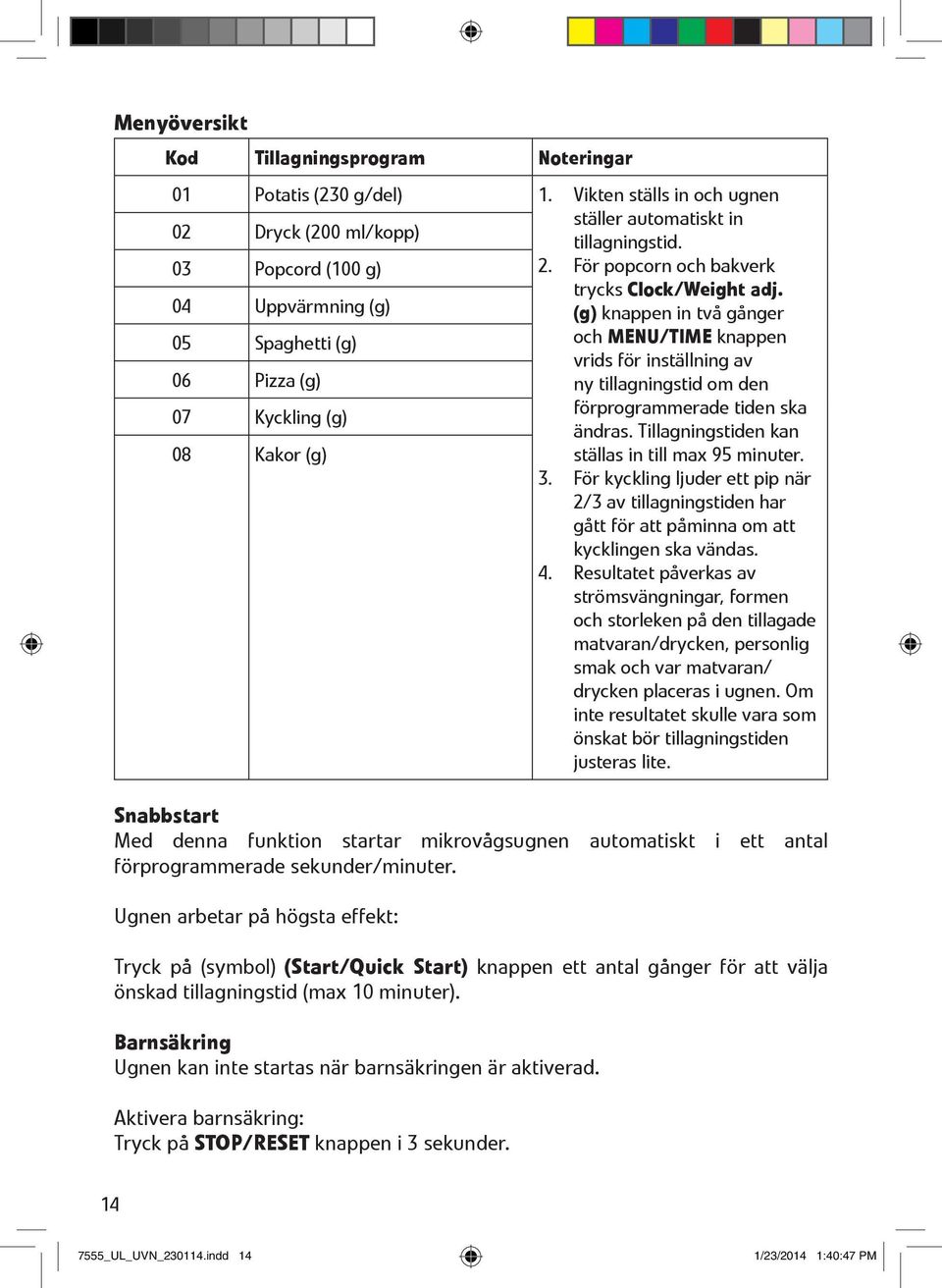 (g) knappen in tv 0 2 g 0 2nger 05 Spaghetti (g) och MENU/TIME knappen vrids f 0 2r inst 0 1llning av 06 Pizza (g) ny tillagningstid om den 07 Kyckling (g) f 0 2rprogrammerade tiden ska 0 1ndras.