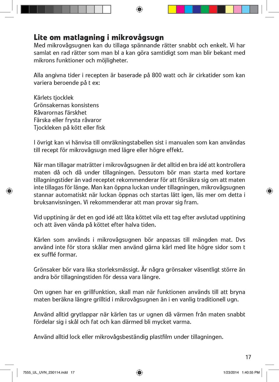 Alla angivna tider i recepten 0 1r baserade p 0 2 800 watt och 0 1r cirkatider som kan variera beroende p 0 2 t ex: K 0 1rlets tjocklek Gr 0 2nsakernas konsistens R 0 2varornas f 0 1rskhet F 0 1rska