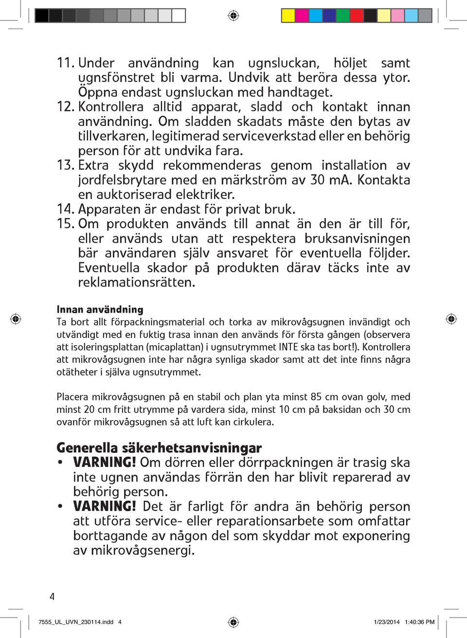 Om sladden skadats m 0 2ste den bytas av tillverkaren, legitimerad serviceverkstad eller en beh 0 2rig person f 0 2r att undvika fara. 13.