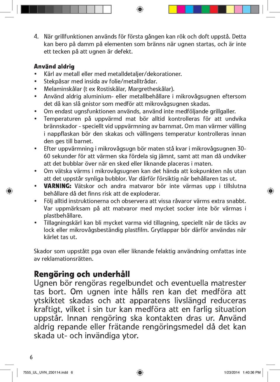 Anv 0 1nd aldrig 6і1 K 0 1rl av metall eller med metalldetaljer/dekorationer. 6і1 Stekp 0 2sar med insida av folie/metalltr 0 2dar. 6і1 Melaminsk 0 2lar (t ex Rostisk 0 2lar, Margrethesk 0 2lar).