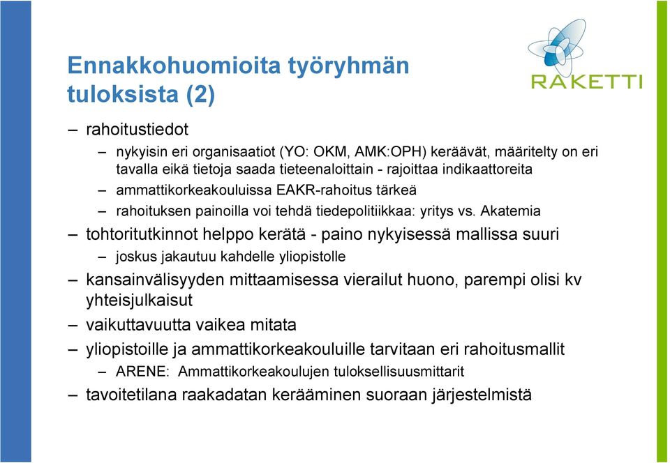 Akatemia tohtoritutkinnot helppo kerätä - paino nykyisessä mallissa suuri joskus jakautuu kahdelle yliopistolle kansainvälisyyden mittaamisessa vierailut huono, parempi olisi kv