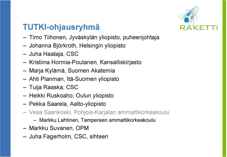 yliopisto Tuija Raaska, CSC Heikki Ruskoaho, Oulun yliopisto Pekka Saarela, Aalto-yliopisto Vesa Saarikoski,