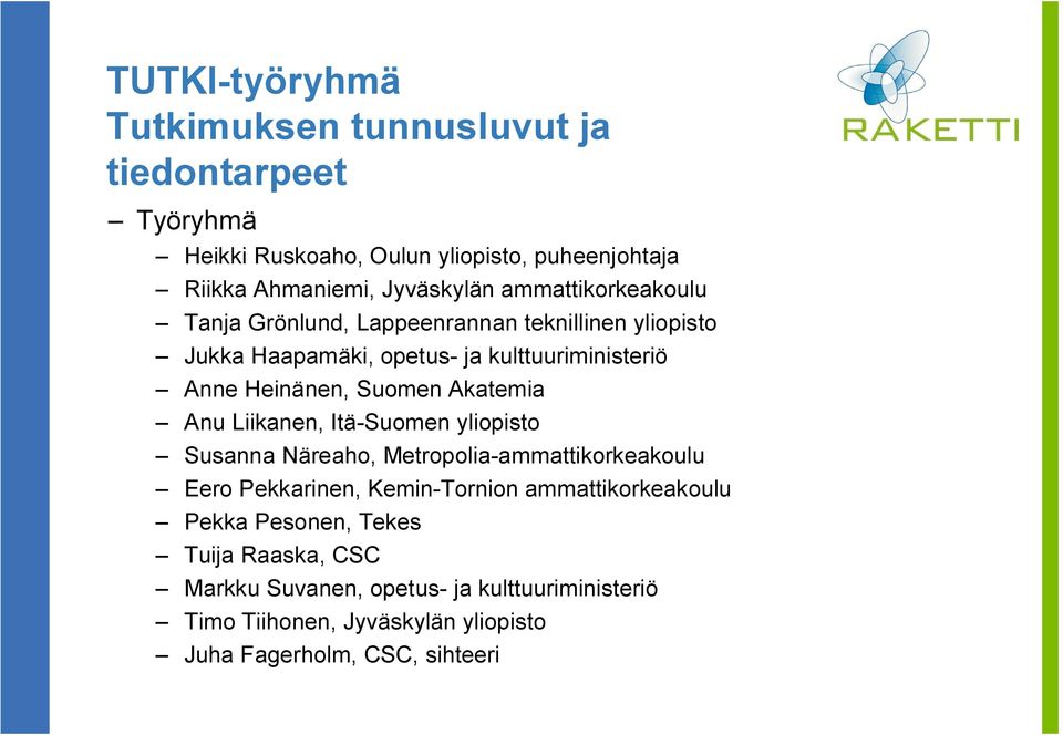 Akatemia Anu Liikanen, Itä-Suomen yliopisto Susanna Näreaho, Metropolia-ammattikorkeakoulu Eero Pekkarinen, Kemin-Tornion ammattikorkeakoulu