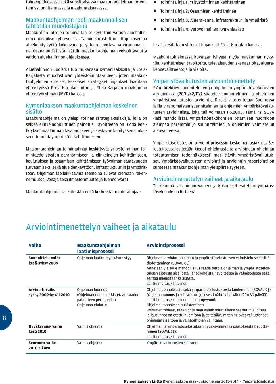 Tällöin korostettiin liittojen asemaa aluekehitystyötä kokoavana ja yhteen sovittavana viranomaisena. Osana uudistusta lisättiin maakuntaohjelman velvoittavuutta valtion aluehallinnon ohjauksessa.