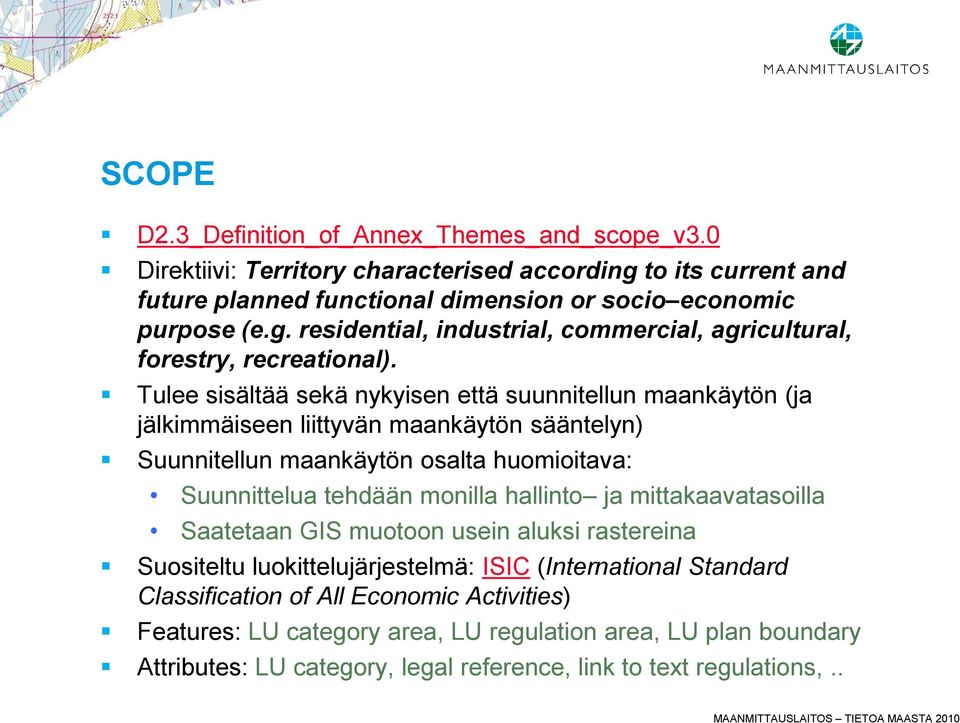 ja mittakaavatasoilla Saatetaan GIS muotoon usein aluksi rastereina Suositeltu luokittelujärjestelmä: ISIC (International Standard Classification of All Economic Activities) Features: LU