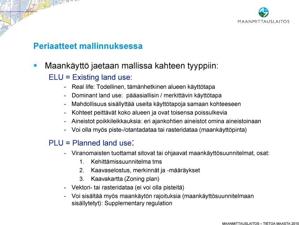 aineistot omina aineistoinaan - Voi olla myös piste-/otantadataa tai rasteridataa (maankäyttöpinta) PLU = Planned land use: - Viranomaisten tuottamat sitovat tai ohjaavat maankäyttösuunnitelmat,