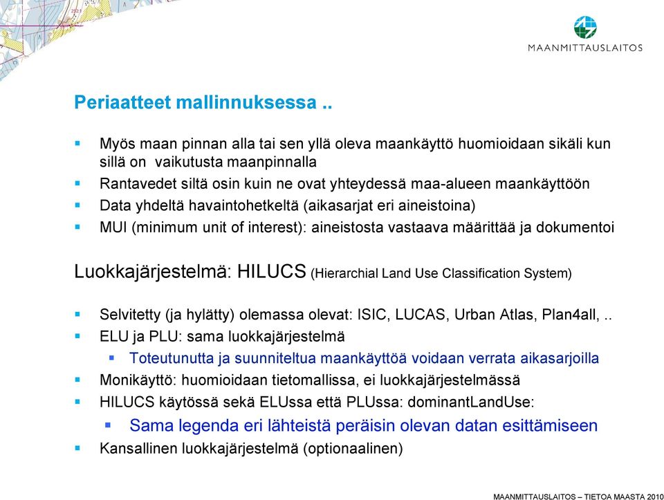 havaintohetkeltä (aikasarjat eri aineistoina) MUI (minimum unit of interest): aineistosta vastaava määrittää ja dokumentoi Luokkajärjestelmä: HILUCS (Hierarchial Land Use Classification System)