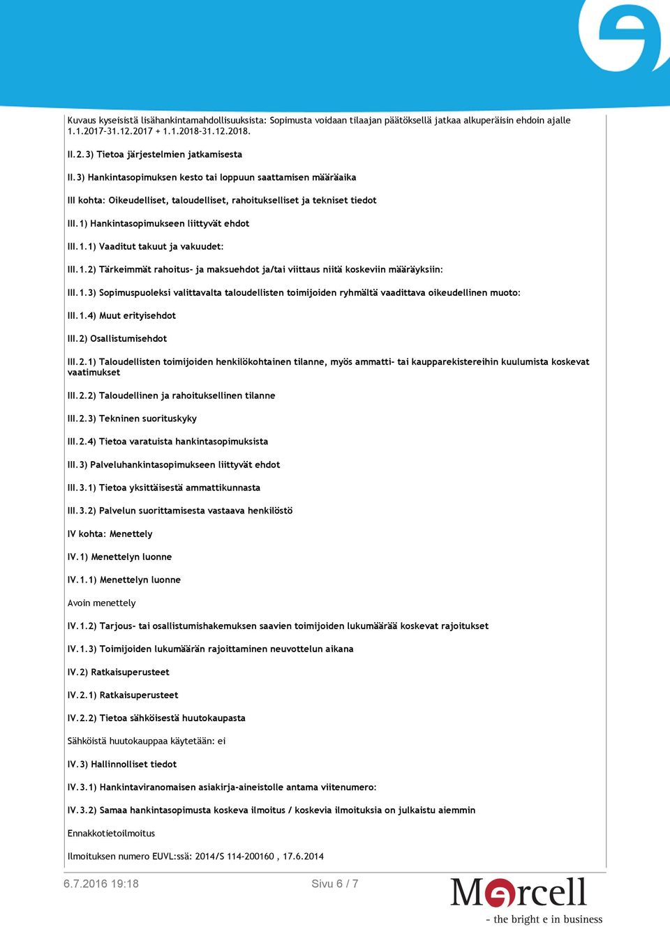 1.2) Tärkeimmät rahoitus- ja maksuehdot ja/tai viittaus niitä koskeviin määräyksiin: III.1.3) Sopimuspuoleksi valittavalta taloudellisten toimijoiden ryhmältä vaadittava oikeudellinen muoto: III.1.4) Muut erityisehdot III.