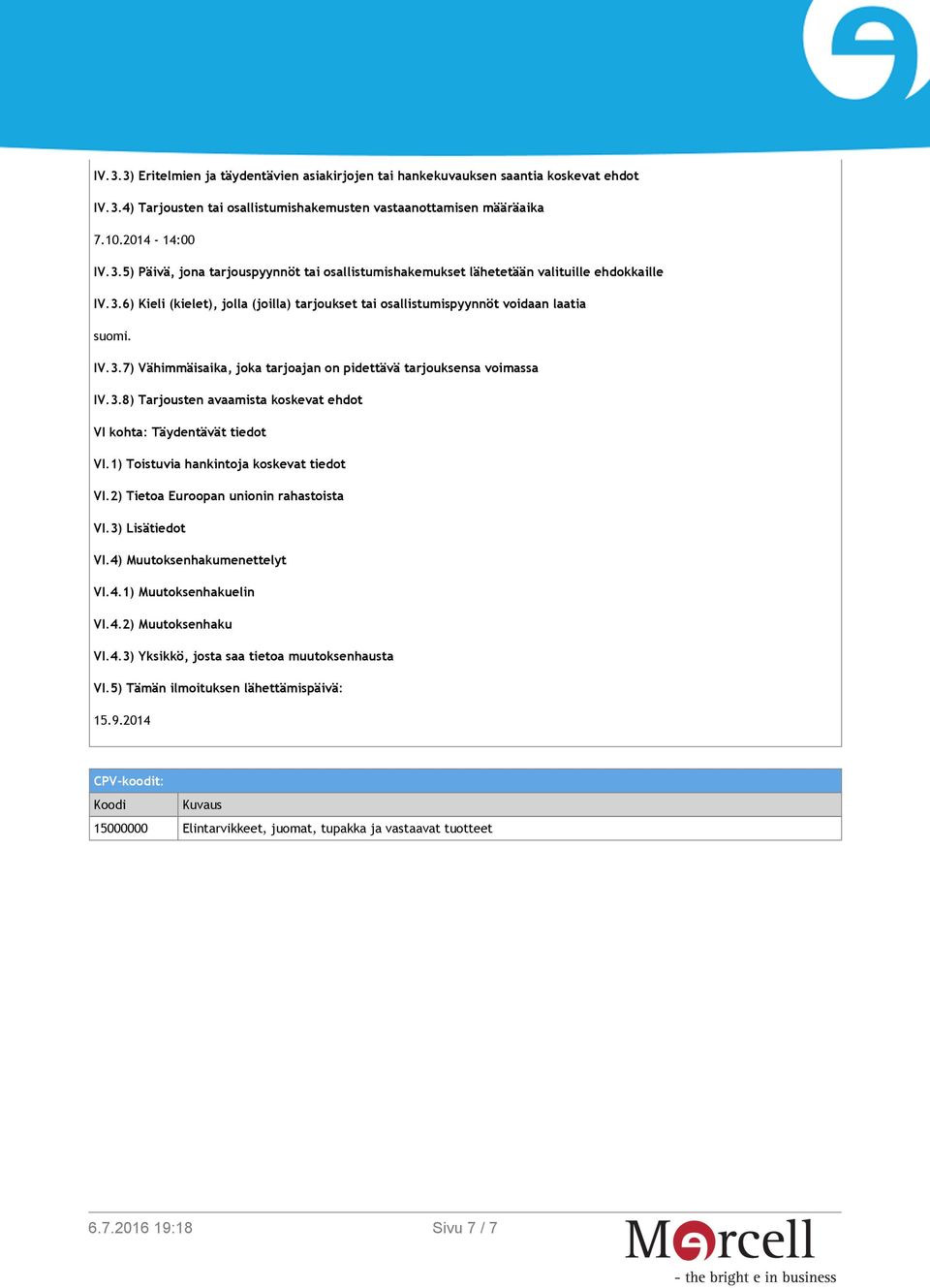 1) Toistuvia hankintoja koskevat tiedot VI.2) Tietoa Euroopan unionin rahastoista VI.3) Lisätiedot VI.4) Muutoksenhakumenettelyt VI.4.1) Muutoksenhakuelin VI.4.2) Muutoksenhaku VI.4.3) Yksikkö, josta saa tietoa muutoksenhausta VI.