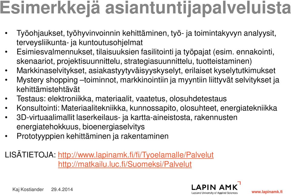 ennakointi, skenaariot, projektisuunnittelu, strategiasuunnittelu, tuotteistaminen) Markkinaselvitykset, asiakastyytyväisyyskyselyt, erilaiset kyselytutkimukset Mystery shopping toiminnot,