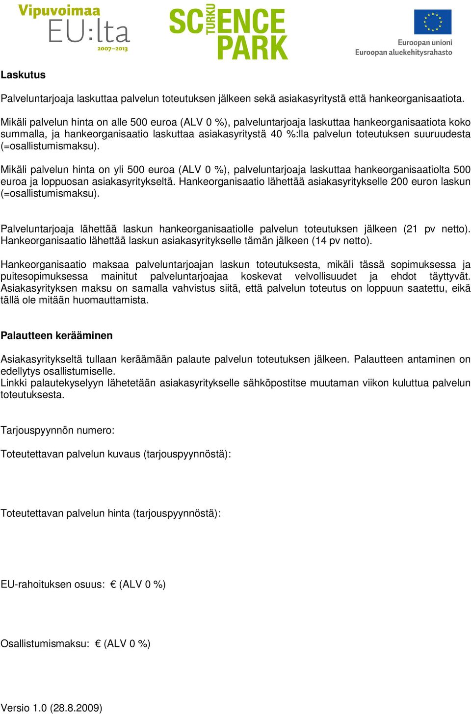 suuruudesta (=osallistumismaksu). Mikäli palvelun hinta on yli 500 euroa (ALV 0 %), palveluntarjoaja laskuttaa hankeorganisaatiolta 500 euroa ja loppuosan asiakasyritykseltä.