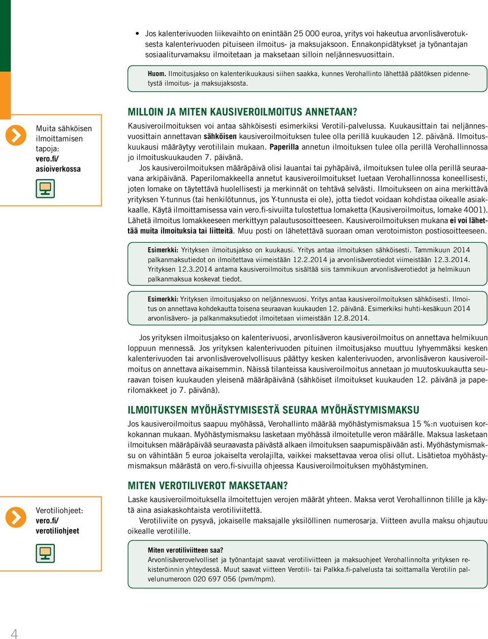 Ilmoitusjakso on kalenterikuukausi siihen saakka, kunnes Verohallinto lähettää päätöksen pidennetystä ilmoitus- ja maksujaksosta. Muita sähköisen ilmoittamisen tapoja: vero.