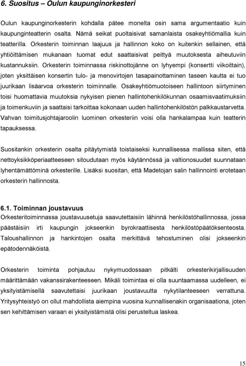 Orkesterin toiminnan laajuus ja hallinnon koko on kuitenkin sellainen, että yhtiöittämisen mukanaan tuomat edut saattaisivat peittyä muutoksesta aiheutuviin kustannuksiin.