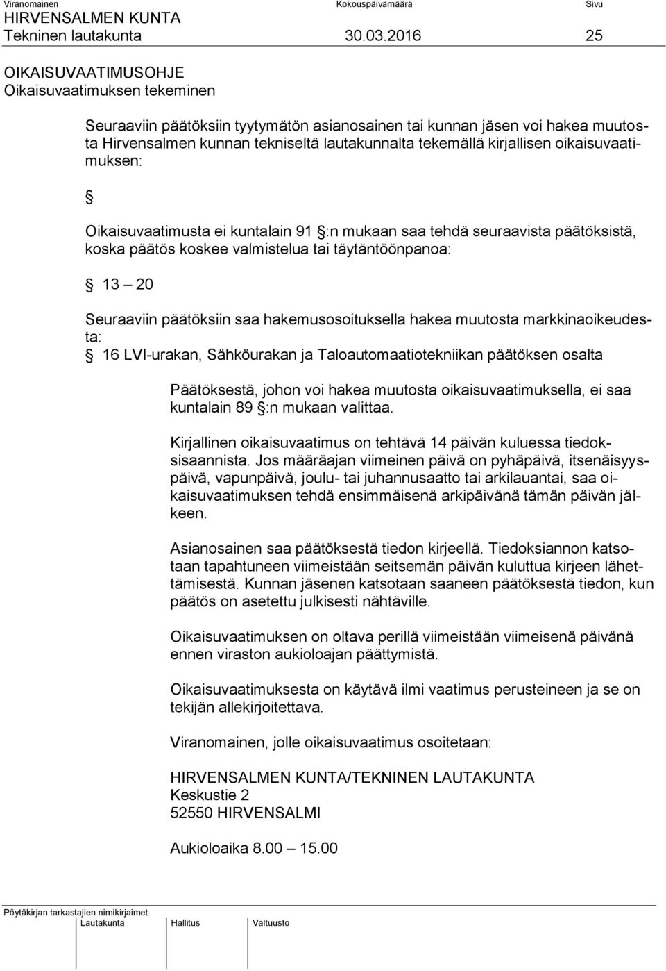 kirjallisen oikaisuvaatimuksen: Oikaisuvaatimusta ei kuntalain 91 :n mukaan saa tehdä seuraavista päätöksistä, koska päätös koskee valmistelua tai täytäntöönpanoa: 13 20 Seuraaviin päätöksiin saa