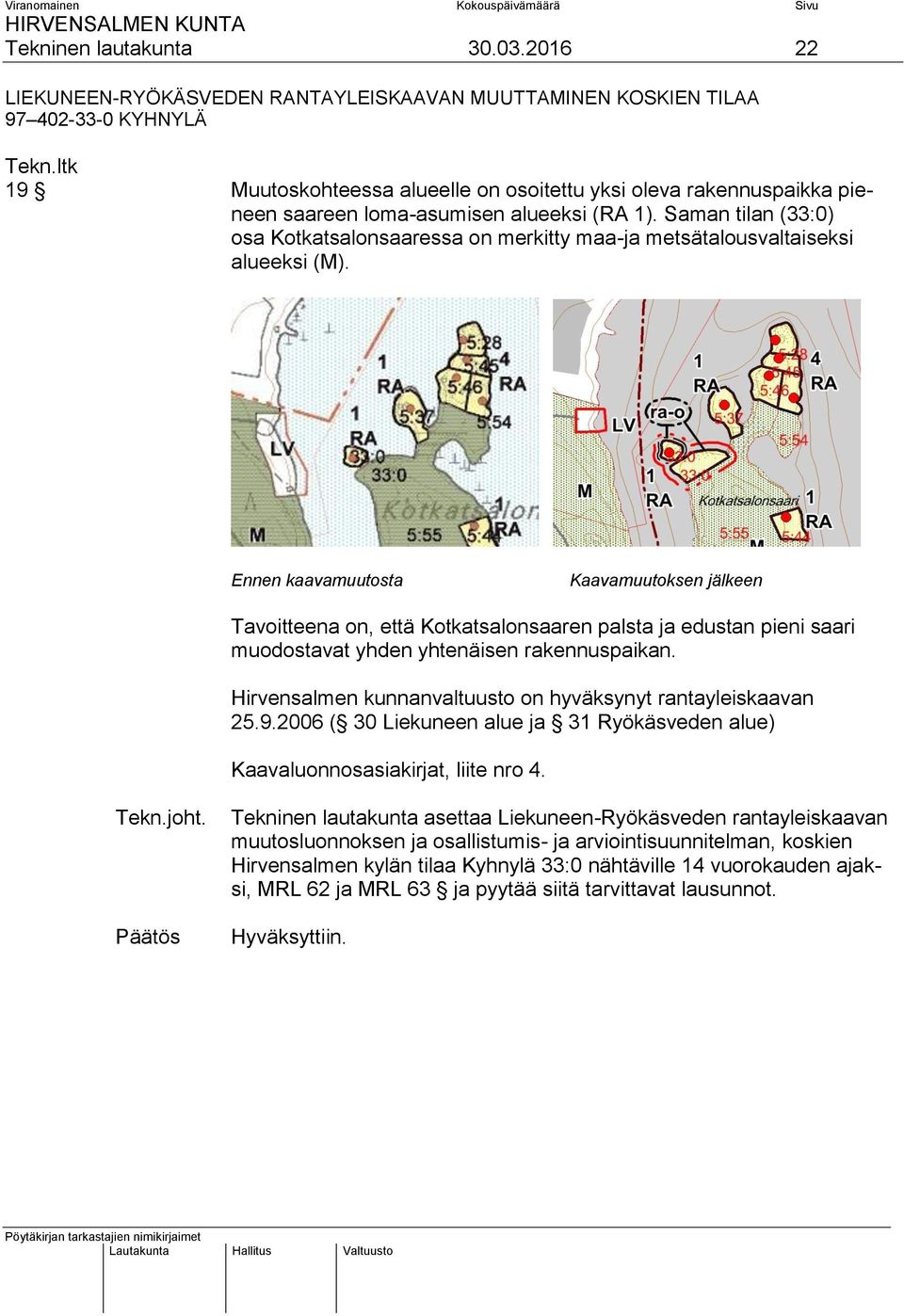 (RA 1). Saman tilan (33:0) osa Kotkatsalonsaaressa on merkitty maa-ja metsätalousvaltaiseksi alueeksi (M).