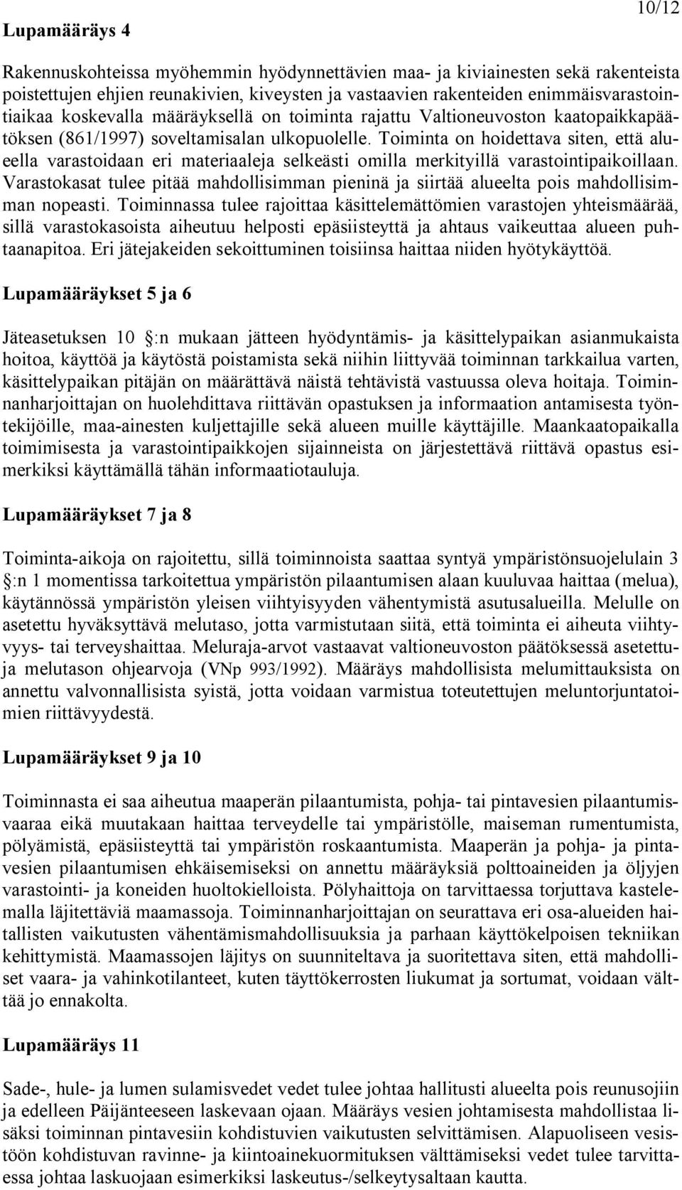 Toiminta on hoidettava siten, että alueella varastoidaan eri materiaaleja selkeästi omilla merkityillä varastointipaikoillaan.