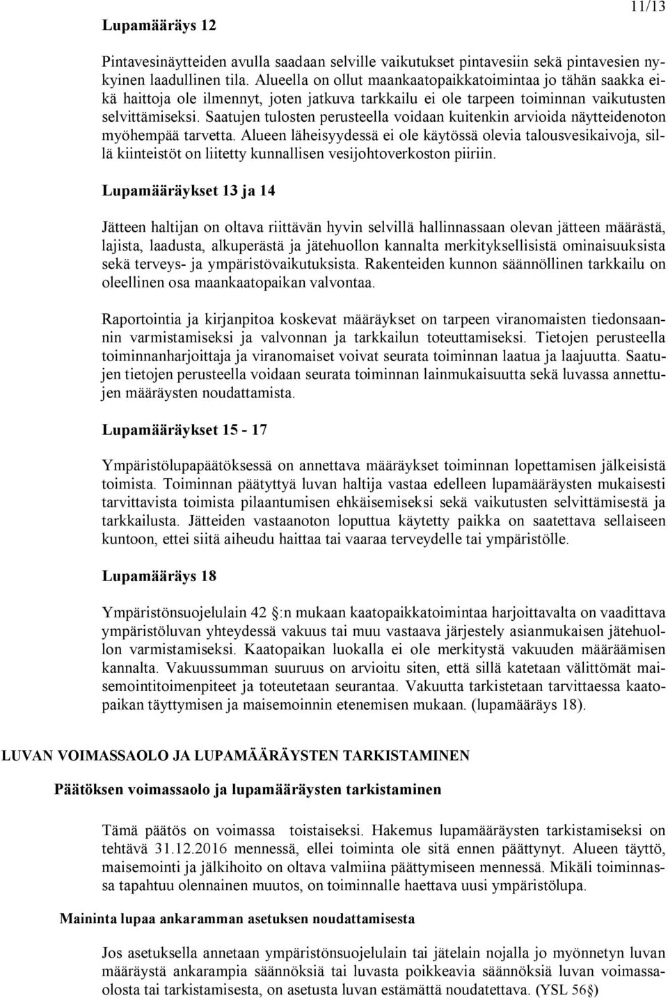 Saatujen tulosten perusteella voidaan kuitenkin arvioida näytteidenoton myöhempää tarvetta.