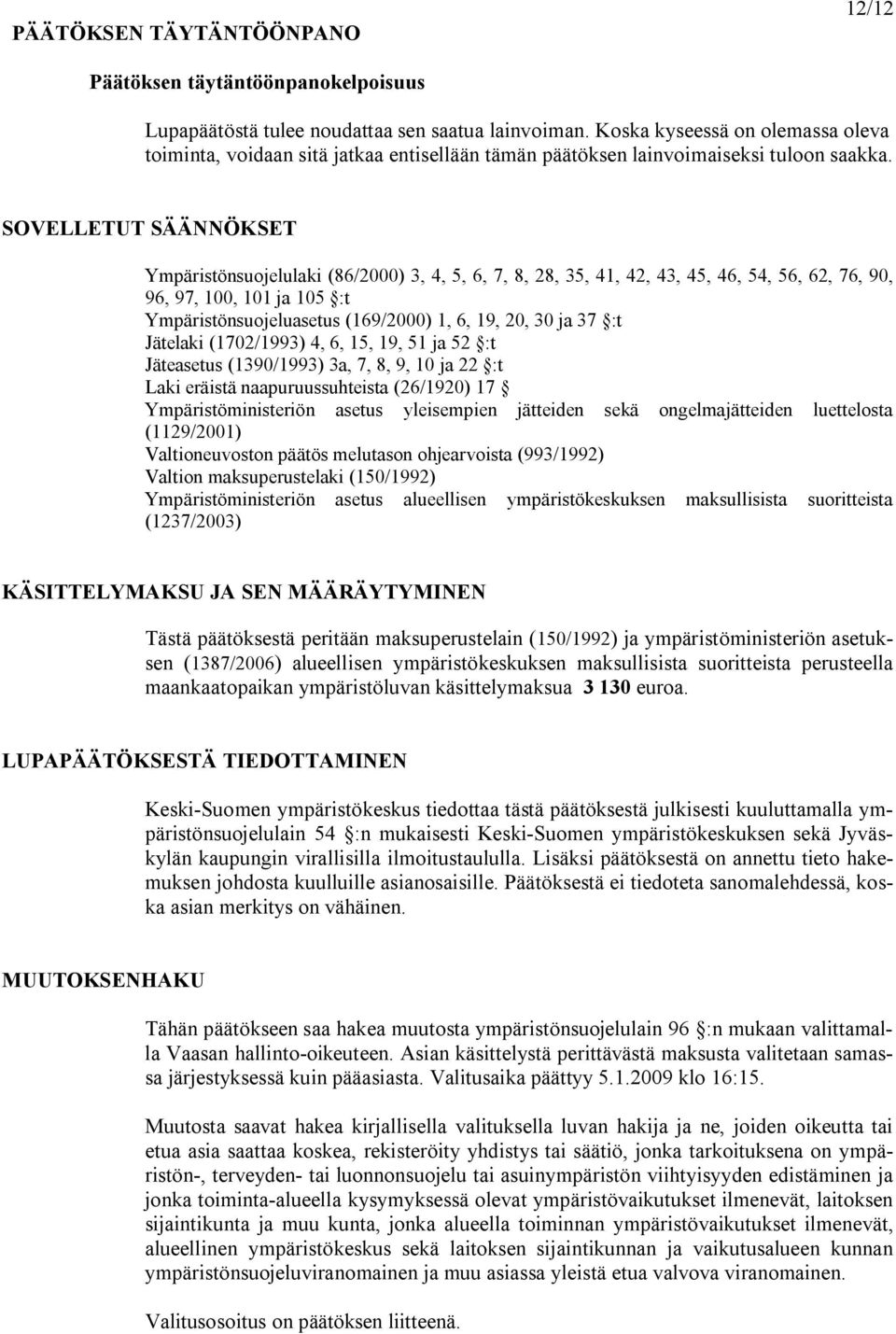 SOVELLETUT SÄÄNNÖKSET Ympäristönsuojelulaki (86/2000) 3, 4, 5, 6, 7, 8, 28, 35, 41, 42, 43, 45, 46, 54, 56, 62, 76, 90, 96, 97, 100, 101 ja 105 :t Ympäristönsuojeluasetus (169/2000) 1, 6, 19, 20, 30