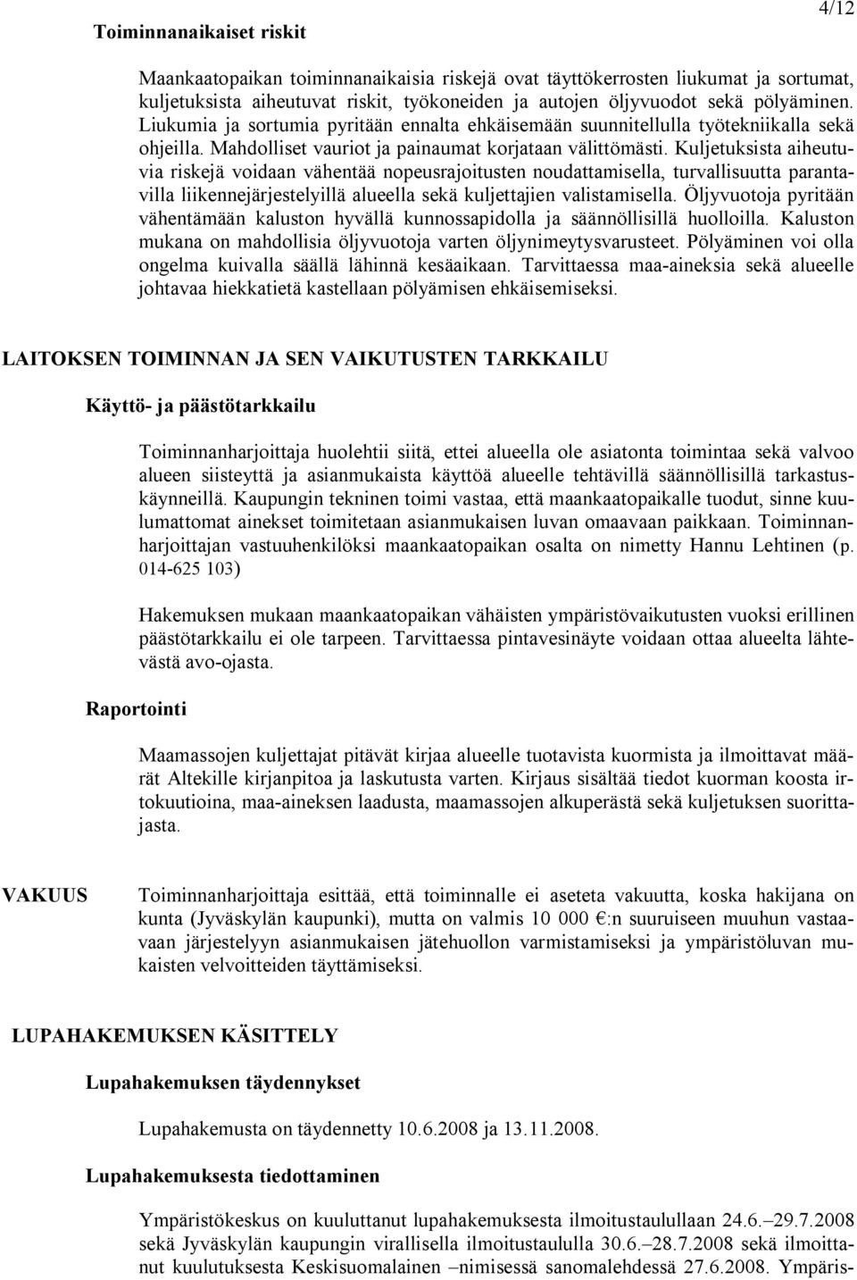 Kuljetuksista aiheutuvia riskejä voidaan vähentää nopeusrajoitusten noudattamisella, turvallisuutta parantavilla liikennejärjestelyillä alueella sekä kuljettajien valistamisella.