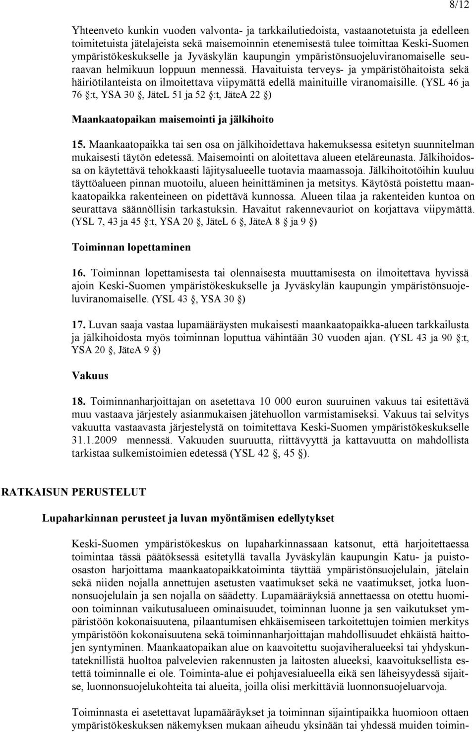 Havaituista terveys ja ympäristöhaitoista sekä häiriötilanteista on ilmoitettava viipymättä edellä mainituille viranomaisille.