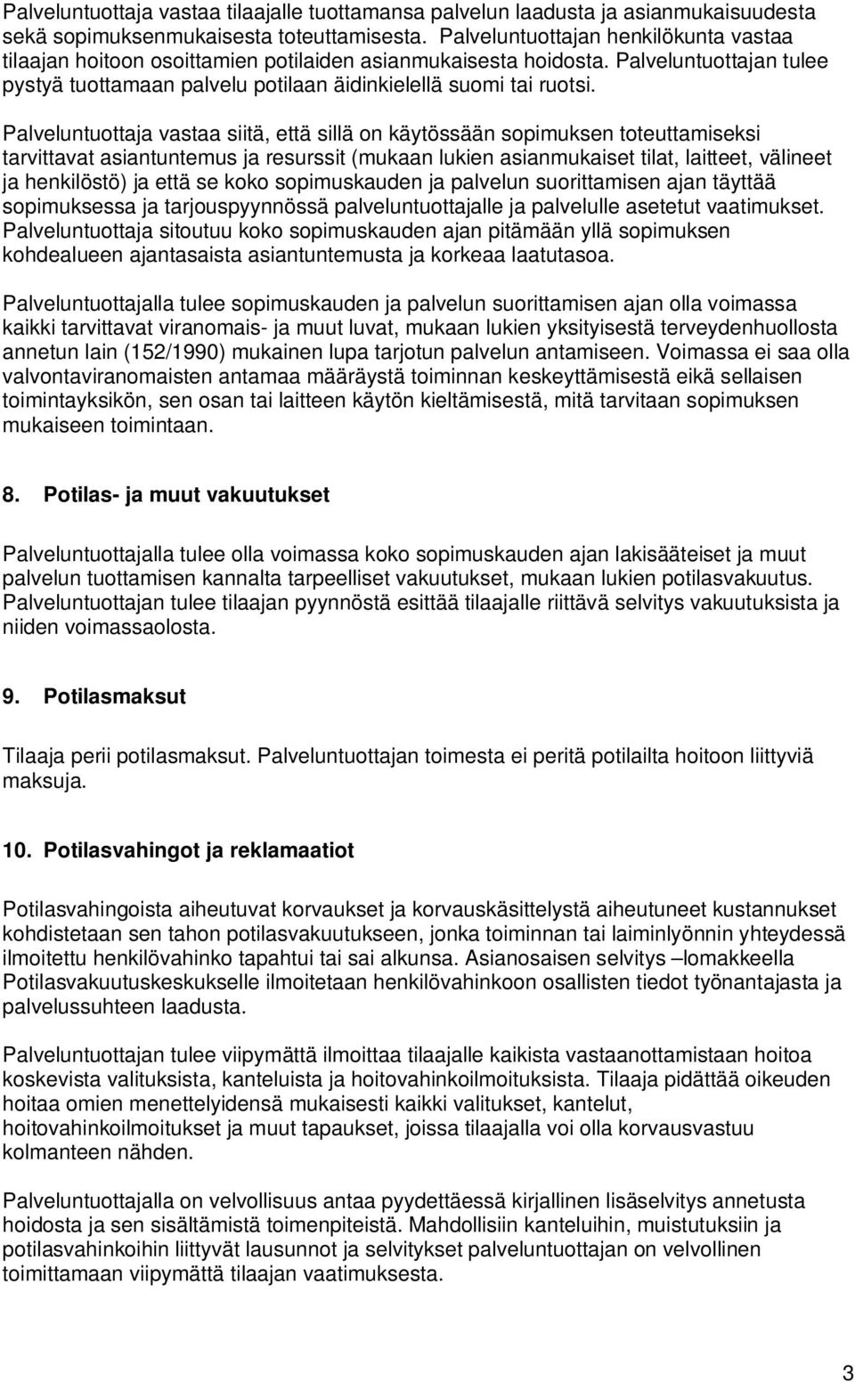 Palveluntuottaja vastaa siitä, että sillä on käytössään sopimuksen toteuttamiseksi tarvittavat asiantuntemus ja resurssit (mukaan lukien asianmukaiset tilat, laitteet, välineet ja henkilöstö) ja että