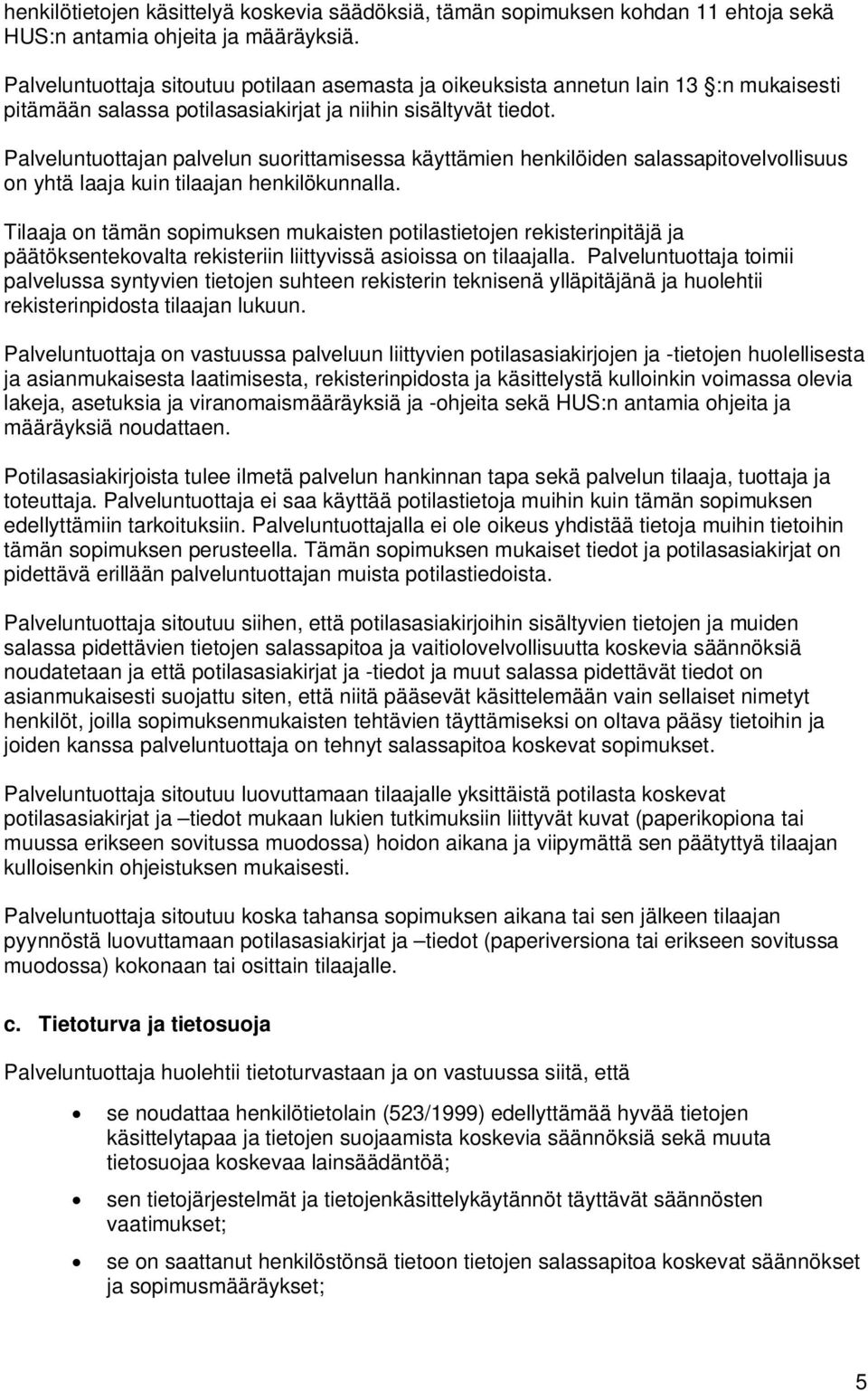 Palveluntuottajan palvelun suorittamisessa käyttämien henkilöiden salassapitovelvollisuus on yhtä laaja kuin tilaajan henkilökunnalla.