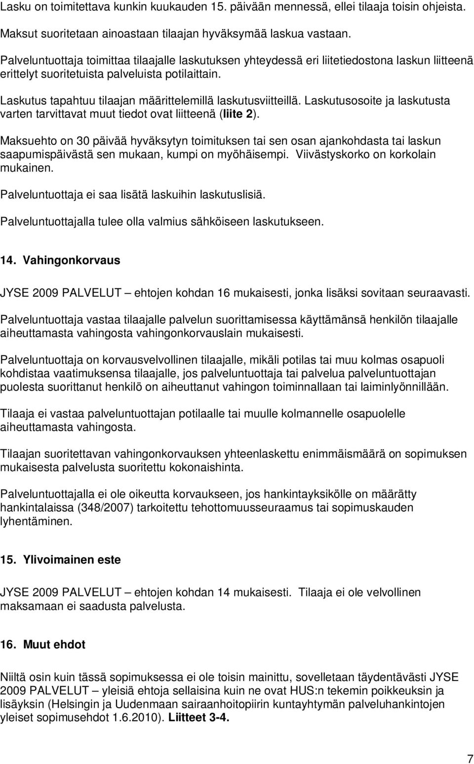 Laskutus tapahtuu tilaajan määrittelemillä laskutusviitteillä. Laskutusosoite ja laskutusta varten tarvittavat muut tiedot ovat liitteenä (liite 2).