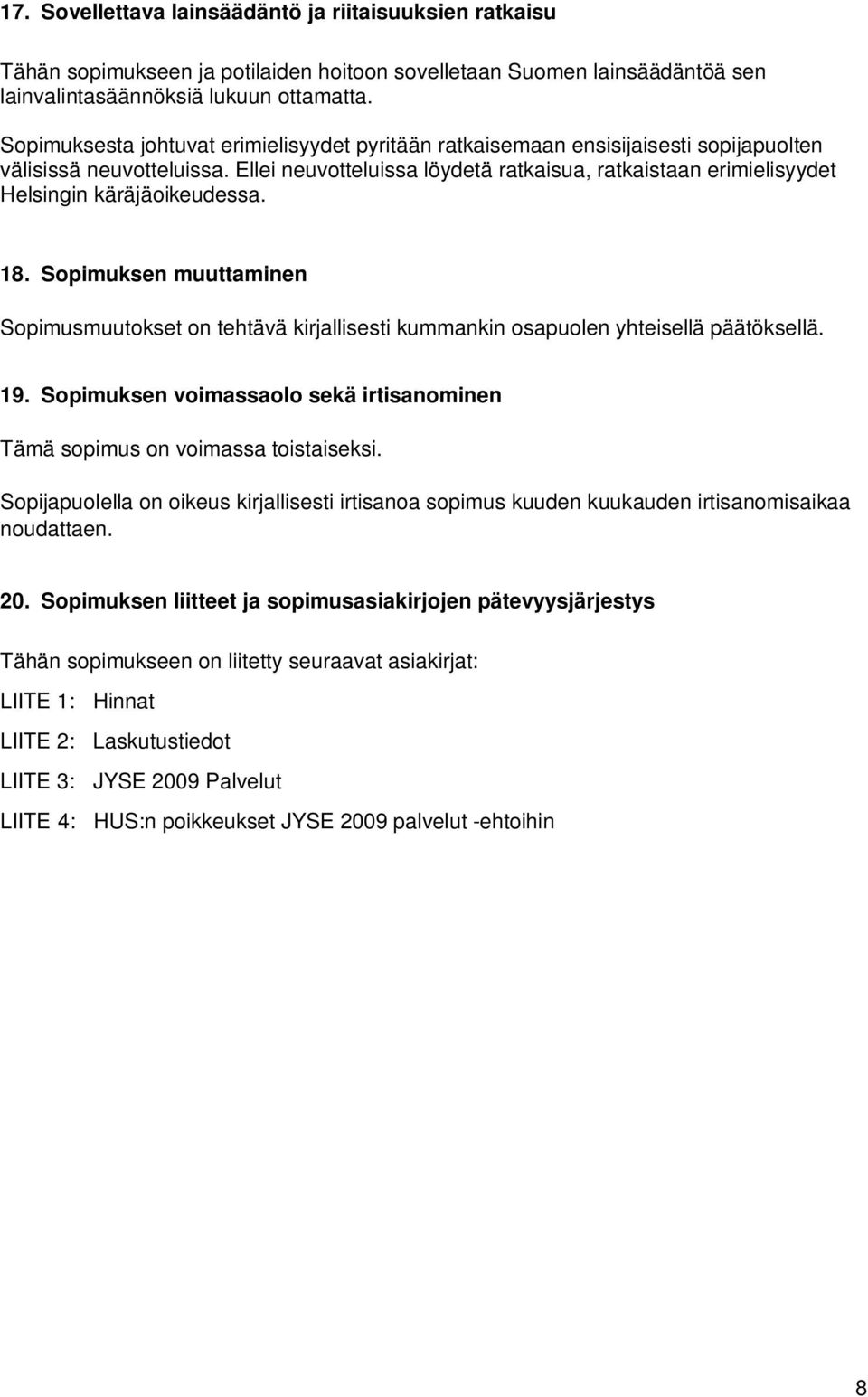 Ellei neuvotteluissa löydetä ratkaisua, ratkaistaan erimielisyydet Helsingin käräjäoikeudessa. 18.